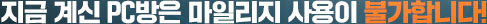 지금 계신 PC방은 마일리지 사용이 불가합니다!